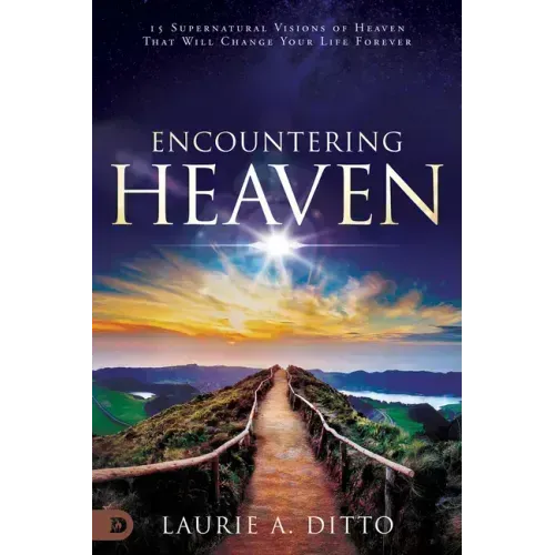 Encountering Heaven: 15 Supernatural Visions of Heaven That Will Change Your Life Forever