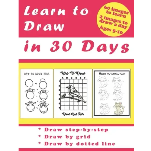 Learn to Draw in 30 Days: Challenging Book for Kids Ages 5-10: draw 2 images a day for 30 days