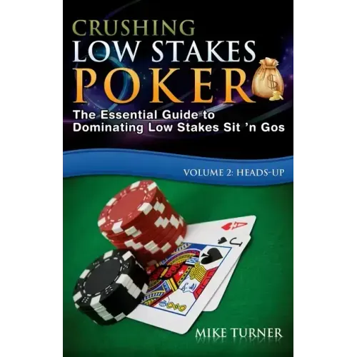 Crushing Low Stakes Poker: The Essential Guide to Dominating Low Stakes Sit 'n Gos, Volume 2: Heads-Up