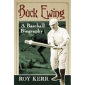 Buck Ewing: A Baseball Biography