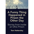 A Funny Thing Happened in Prison the Other Day: Stories from inside an Ohio Prison