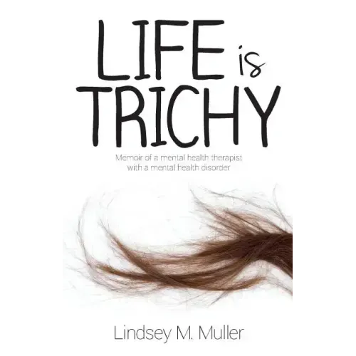 Life is Trichy: Memoir of a mental health therapist with a mental health disorder
