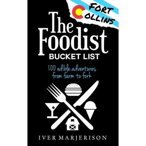 The Fort Collins, Colorado Foodist Bucket List (2023 Edition - Discontinued): 100+ Must-Try Restaurants, Breweries, Farm Tours, and More!