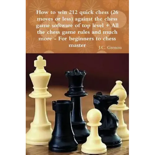 How to win 212 quick chess (26 moves or less) against the high chess software + All the chess rules and much more
