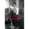 In These Hands: The Life of a Heart Surgeon