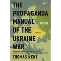 The Propaganda Manual of the Ukraine War: Information Warfare by Russia, Ukraine, and Western Nations: Lessons Learned for Future Conflicts