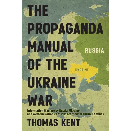 The Propaganda Manual of the Ukraine War: Information Warfare by Russia, Ukraine, and Western Nations: Lessons Learned for Future Conflicts
