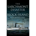 The Larchmont Disaster Off Block Island: Rhode Island's Titanic