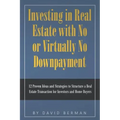Investing in Real Estate with No or Virtually No Downpayment: 12 Proven Ideas and Strategies to Structure a Real Estate Transaction for Investors and