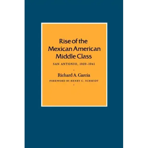 Rise of the Mexican American Middle Class: San Antonio, 1929-1941