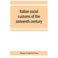 Italian social customs of the sixteenth century, and their influence on the literature of Europe