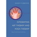Integrating Art Therapy and Yoga Therapy: Yoga, Art, and the Use of Intention