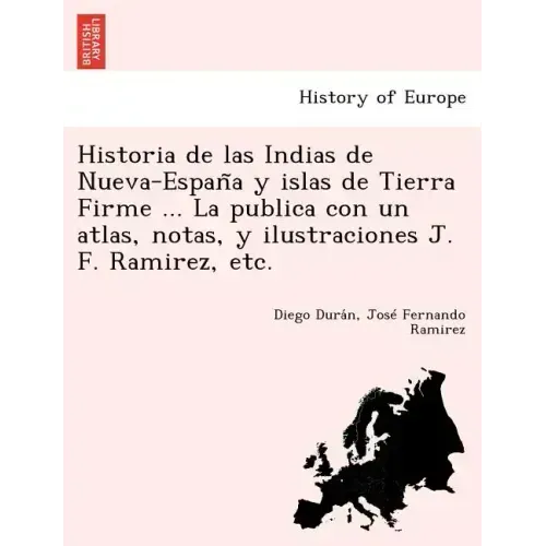 Historia de las Indias de Nueva-España y islas de Tierra Firme ... La publica con un atlas, notas, y ilustraciones J. F. Ramirez, etc.