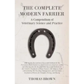 The Complete Modern Farrier - A Compendium of Veterinary Science and Practice - Showing the Best and most Successful Methods for the Prevention of all