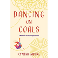 Dancing on Coals: A Memoir of an Overperformer