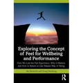 Exploring the Concept of Feel for Wellbeing and Performance: How We Lost the Felt Experience, Why It Matters, and How to Return to Our Natural Way of
