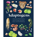 Adaptogens: A Directory of Over 50 Healing Herbs for Energy, Stress Relief, Beauty, and Overall Well-Being