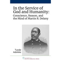 In the Service of God and Humanity: Conscience, Reason, and the Mind of Martin R. Delany