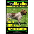 Korthals Griffon, Korthals Griffon Training AAA AKC: Think Like a Dog, But Don't Eat Your Poop! Korthals Griffon Breed Expert Training: Here's EXACTLY