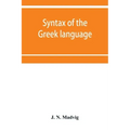 Syntax of the Greek language, especially of the Attic dialect: for the use of schools