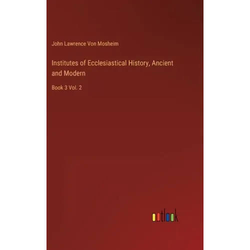 Institutes of Ecclesiastical History, Ancient and Modern: Book 3 Vol. 2