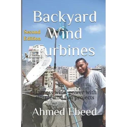 Backyard Wind Turbines: Harness wind power with simple and fun projects