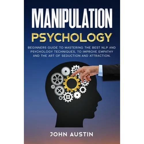 Manipulation psychology: Beginners guide to mastering the best NLP and psychology techniques, to improve empathy and the art of seduction and a