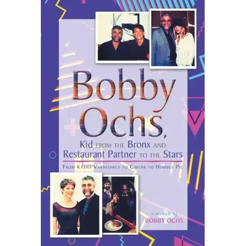 Bobby Ochs, Kid from the Bronx and Restaurant Partner to the Stars: From Kasha Varnishkes to Caviar to Humble Pie
