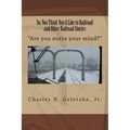 So, You Think You'd Like to Railroad and Other Railroad Stories: "Are you outta your mind?"