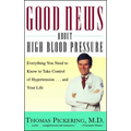 Good News about High Blood Pressure: Everything You Need to Know to Take Control of Hypertension...and Your Life