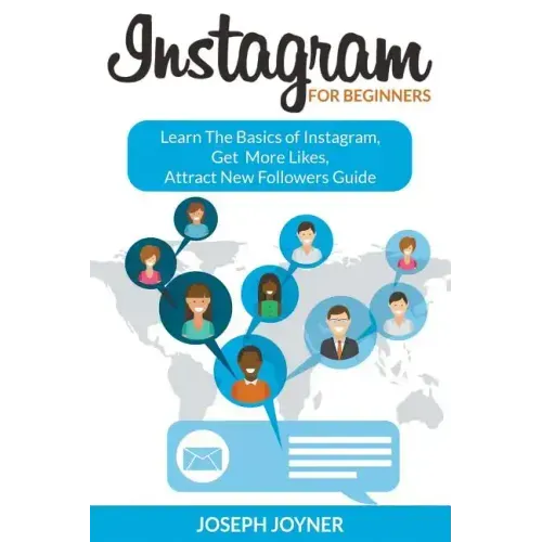 Instagram For Beginners: Learn The Basics of Instagram, Get More Likes, Attract New Followers Guide