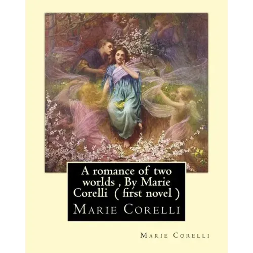 A romance of two worlds, By Marie Corelli ( first novel )