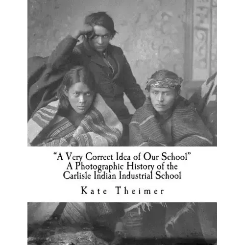 "a Very Correct Idea of Our School": A Photographic History of the Carlisle Indian Industrial School