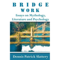 Bridge Work: Essays on Mythology, Literature and Psychology
