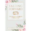 Falling Forward: A Girl's Journey From The Ugly Cry To The Crown Of Life