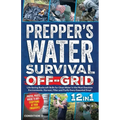 Prepper's Water Survival Off-Grid: Life-Saving Bushcraft Skills for Clean Water in the Most Desolate Environments. Harvest, Filter and Purify Every Es
