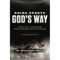 Doing Sports God's Way: A Biblical Handbook For Coaches And Athletes