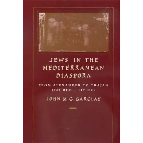 Jews in the Mediterranean Diaspora: From Alexander to Trajan (323 Bce-117 Ce) Volume 33
