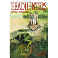 Head Hunters of the Amazon (Annotated edition)