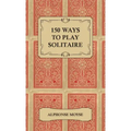 150 Ways to Play Solitaire - Complete with Layouts for Playing