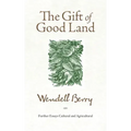 The Gift of Good Land: Further Essays Cultural and Agricultural