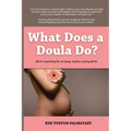 What Does a Doula Do?: Birth Coaching for an Easy, Joyful, Loving Birth: Birth Coaching for an Easy, Joyful, Loving Birth: Birth Coaching for