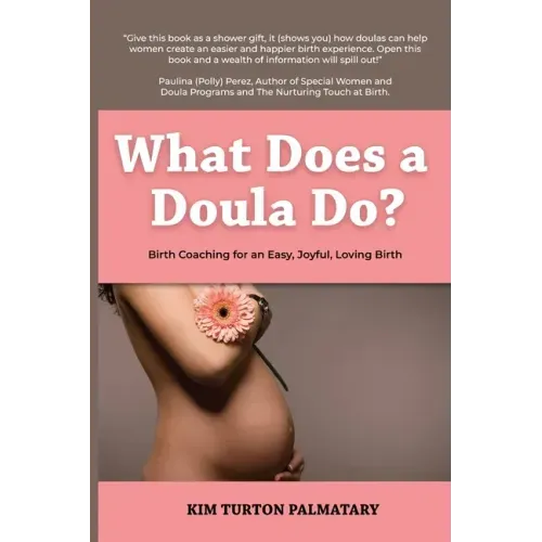 What Does a Doula Do?: Birth Coaching for an Easy, Joyful, Loving Birth: Birth Coaching for an Easy, Joyful, Loving Birth: Birth Coaching for