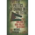 The Politics of Change in Palestine: State-Building and Non-Violent Resistance