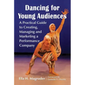 Dancing for Young Audiences: A Practical Guide to Creating, Managing and Marketing a Performance Company