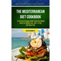 The Mediterranean Diet Cookbook: A Practical Strategy Guide Featuring Simple Rules For Weight Loss, And A 14 Day Diet Meal Plan (Fresh And Easy Recipe