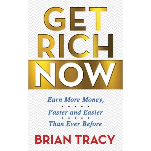 Get Rich Now: Earn More Money, Faster and Easier Than Ever Before