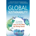 Global Sustainability: 21 Leading Ceos Show How to Do Well by Doing Good
