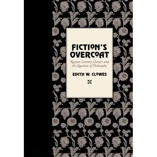 Fiction's Overcoat: Russian Literary Culture and the Question of Philosophy