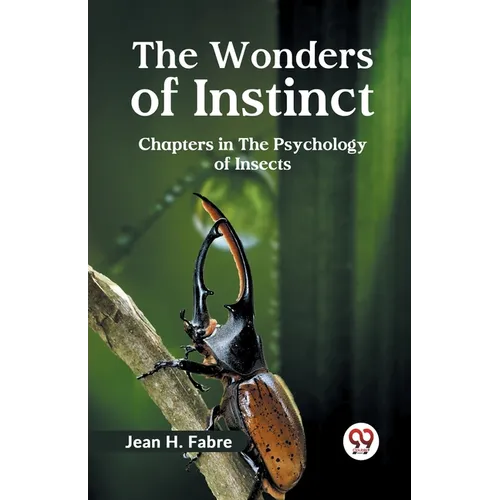 The Wonders of Instinct Chapters in the Psychology of Insects